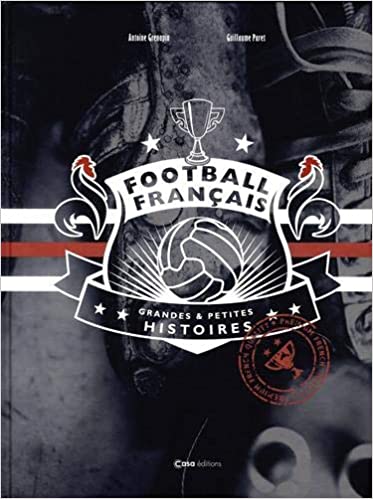 Football français : Grandes et Petites histoires Football français : Grandes et Petites histoires